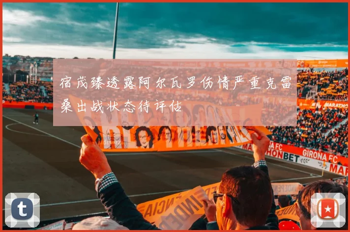 宿茂臻透露阿尔瓦罗伤情严重克雷桑出战状态待评估
